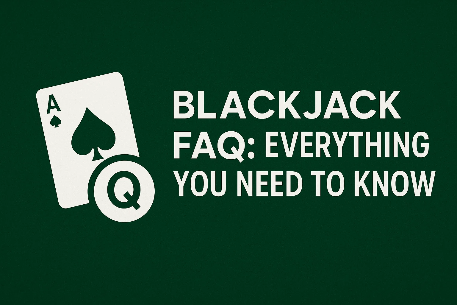 Blackjack FAQ: Everything You Need to Know